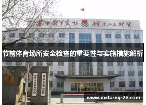 节前体育场所安全检查的重要性与实施措施解析 节前体育场所安全检查的重要性与实施措施解析