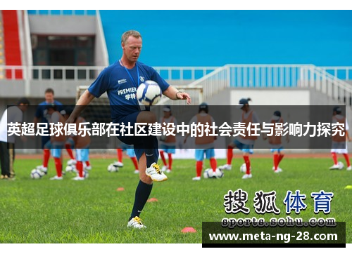 英超足球俱乐部在社区建设中的社会责任与影响力探究