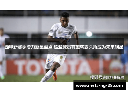 西甲新赛季潜力新星盘点 这些球员有望崭露头角成为未来明星 西甲新赛季潜力新星盘点 这些球员有望崭露头角成为未来明星