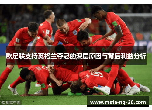 欧足联支持英格兰夺冠的深层原因与背后利益分析