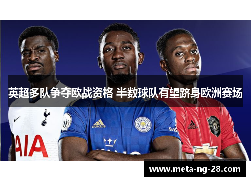 英超多队争夺欧战资格 半数球队有望跻身欧洲赛场