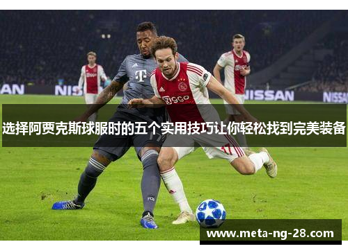 选择阿贾克斯球服时的五个实用技巧让你轻松找到完美装备