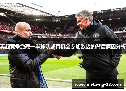 英超竞争激烈一半球队或有机会参加欧战的背后原因分析