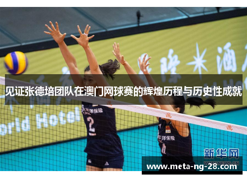 见证张德培团队在澳门网球赛的辉煌历程与历史性成就 见证张德培团队在澳门网球赛的辉煌历程与历史性成就