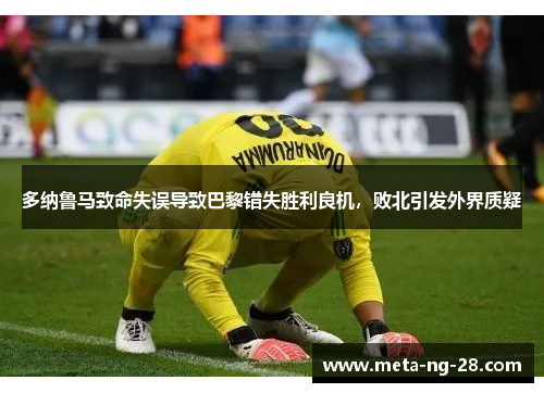 多纳鲁马致命失误导致巴黎错失胜利良机，败北引发外界质疑