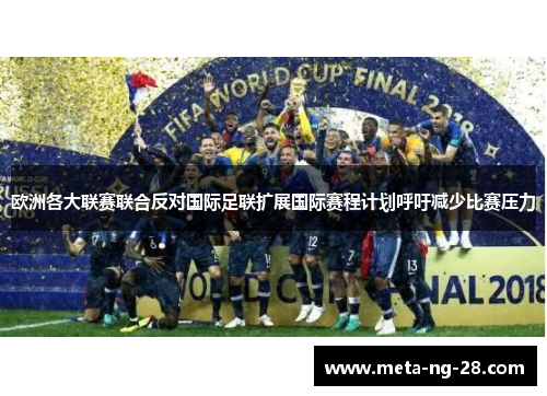 欧洲各大联赛联合反对国际足联扩展国际赛程计划呼吁减少比赛压力