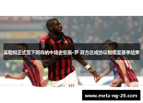 富勒姆正式签下阿森纳中场史密斯·罗 双方达成协议租借至赛季结束